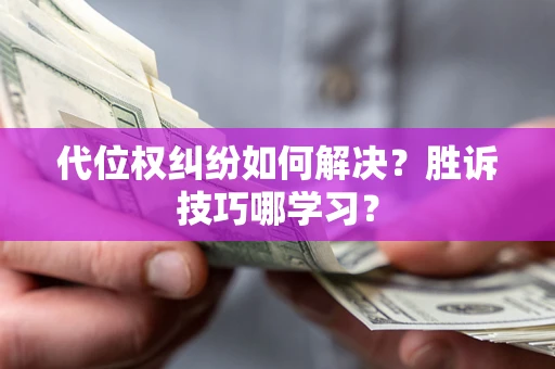 北京代位权纠纷如何解决？胜诉技巧哪学习？