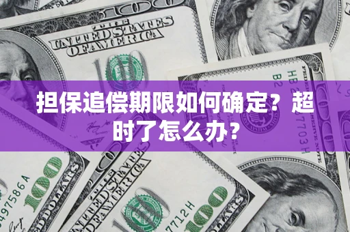 北京担保追偿期限如何确定？超时了怎么办？
