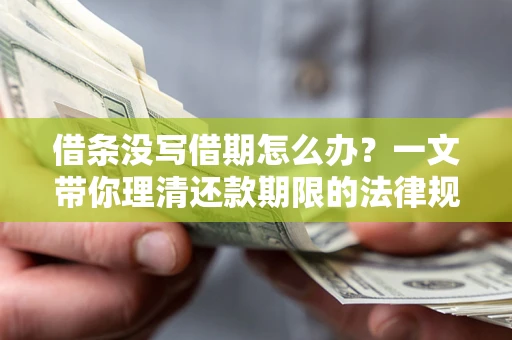 北京借条没写借期怎么办？一文带你理清还款期限的法律规则