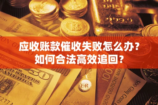 北京应收账款催收失败怎么办？如何合法高效追回？