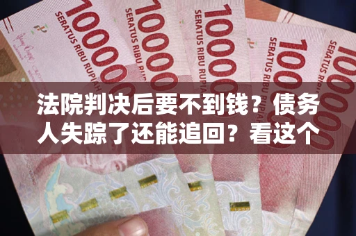 北京法院判决后要不到钱？债务人失踪了还能追回？看这个方法！