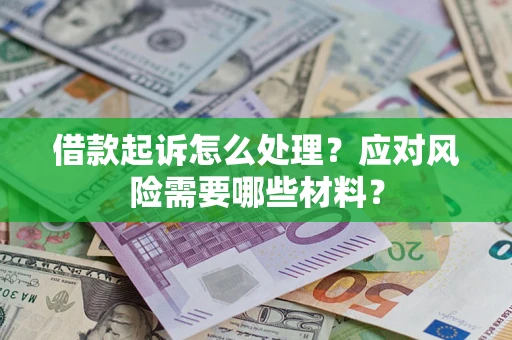 北京借款起诉怎么处理？应对风险需要哪些材料？