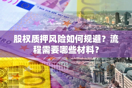 北京股权质押风险如何规避？流程需要哪些材料？