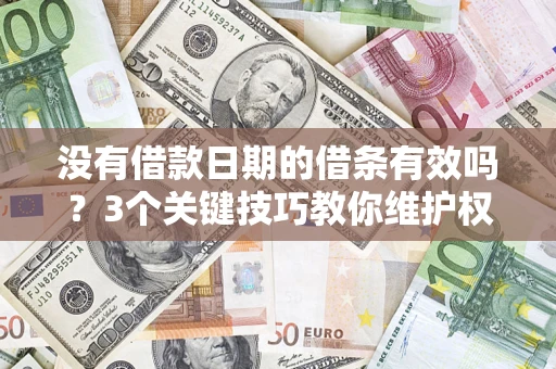北京没有借款日期的借条有效吗？3个关键技巧教你维护权益