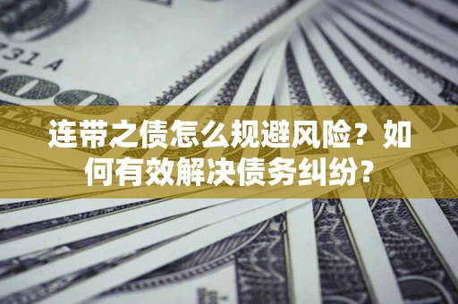 北京连带之债怎么规避风险？如何有效解决债务纠纷？