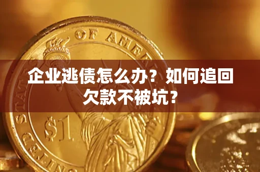 北京企业逃债怎么办？如何追回欠款不被坑？