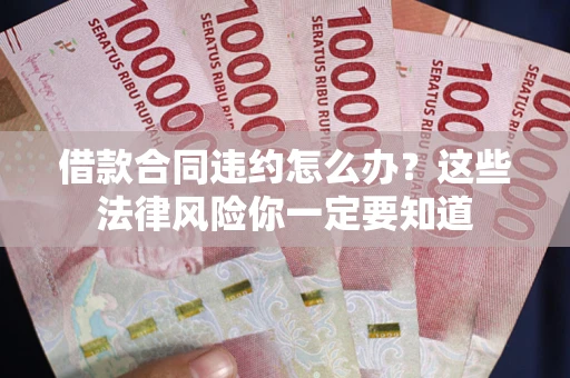 北京借款合同违约怎么办？这些法律风险你一定要知道