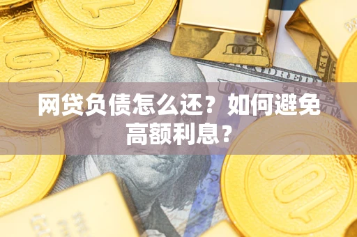 北京网贷负债怎么还？如何避免高额利息？