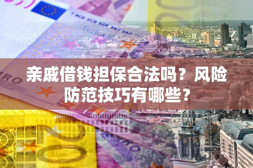 北京亲戚借钱担保合法吗？风险防范技巧有哪些？
