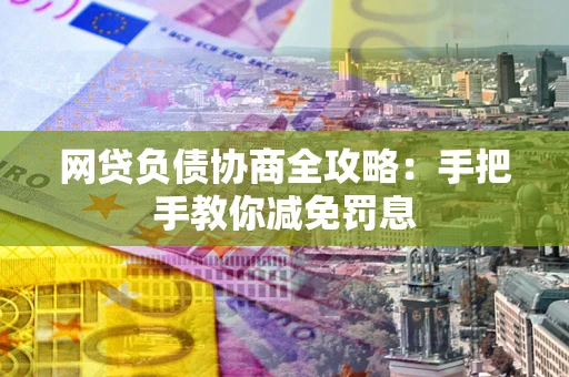 北京网贷负债协商全攻略：手把手教你减免罚息