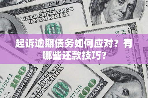 北京起诉逾期债务如何应对？有哪些还款技巧？