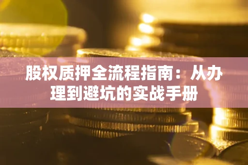 北京股权质押全流程指南：从办理到避坑的实战手册