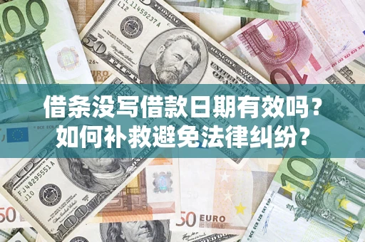 北京借条没写借款日期有效吗？如何补救避免法律纠纷？
