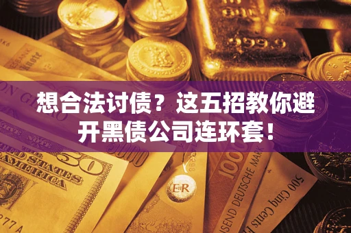 北京想合法讨债？这五招教你避开黑债公司连环套！