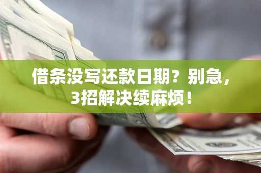 北京借条没写还款日期？别急，3招解决续麻烦！