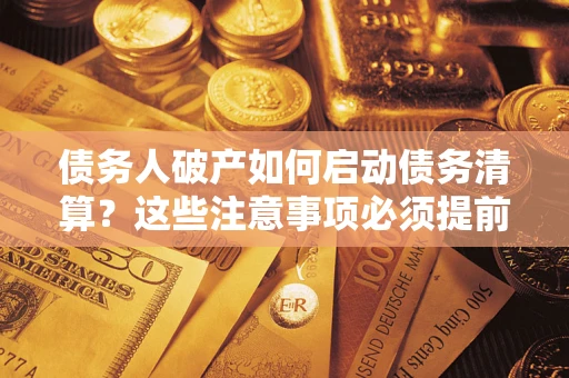 北京债务人破产如何启动债务清算？这些注意事项必须提前知道