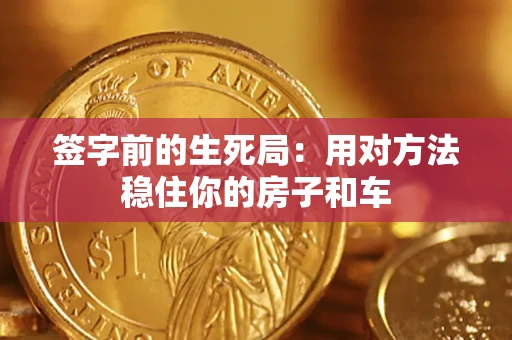 北京签字前的生死局：用对方法稳住你的房子和车