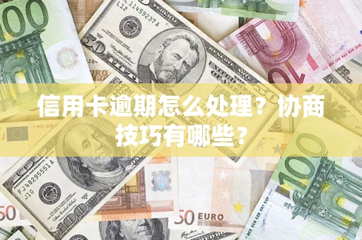 北京信用卡逾期怎么处理？协商技巧有哪些？