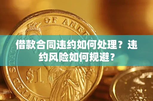 北京借款合同违约如何处理？违约风险如何规避？