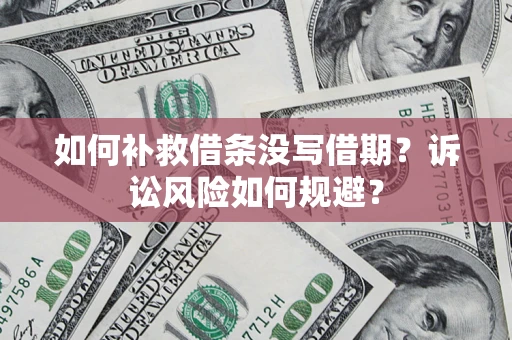 北京如何补救借条没写借期？诉讼风险如何规避？