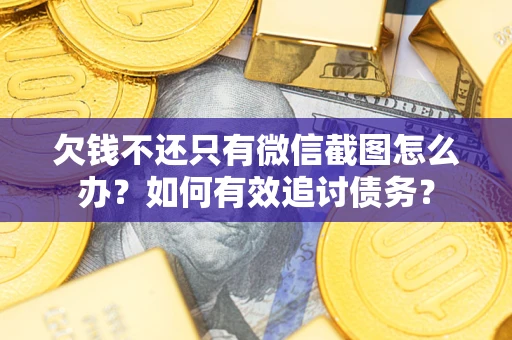 北京欠钱不还只有微信截图怎么办？如何有效追讨债务？