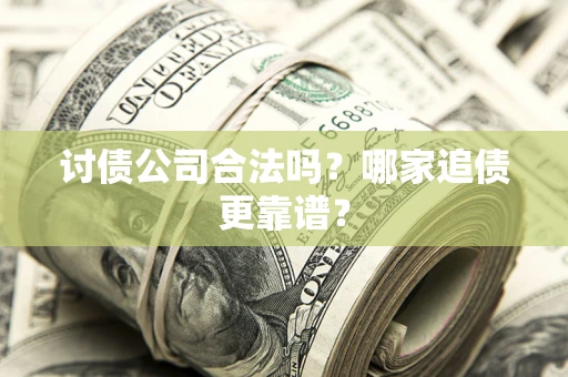 北京讨债公司合法吗？哪家追债更靠谱？
