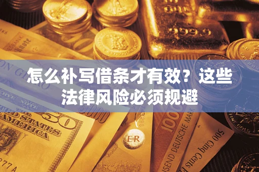 北京怎么补写借条才有效？这些法律风险必须规避