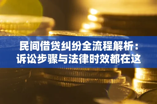 北京民间借贷纠纷全流程解析：诉讼步骤与法律时效都在这儿了