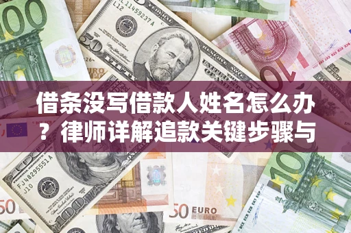 北京借条没写借款人姓名怎么办？律师详解追款关键步骤与证据链构建