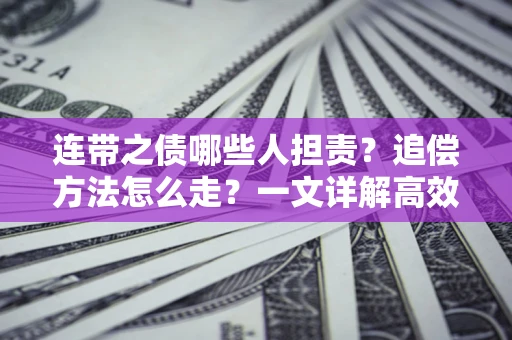 北京连带之债哪些人担责？追偿方法怎么走？一文详解高效维权流程
