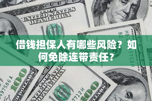 北京借钱担保人有哪些风险？如何免除连带责任？