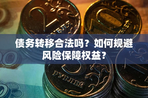 北京债务转移合法吗？如何规避风险保障权益？