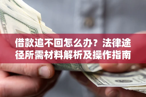 北京借款追不回怎么办？法律途径所需材料解析及操作指南
