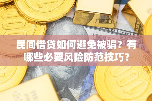 北京民间借贷如何避免被骗？有哪些必要风险防范技巧？