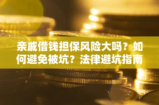 北京亲戚借钱担保风险大吗？如何避免被坑？法律避坑指南