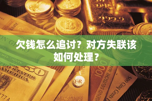 北京欠钱怎么追讨？对方失联该如何处理？