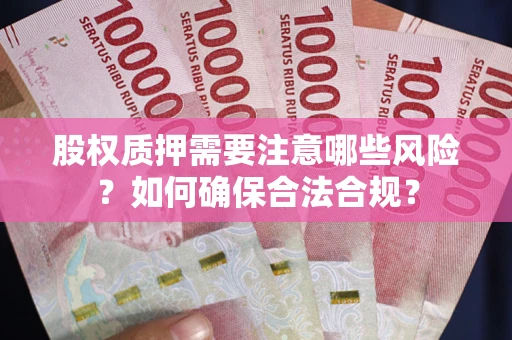 北京股权质押需要注意哪些风险？如何确保合法合规？