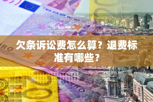 北京欠条诉讼费怎么算？退费标准有哪些？