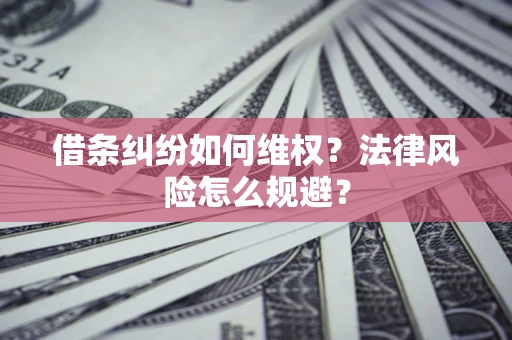 北京借条纠纷如何维权？法律风险怎么规避？