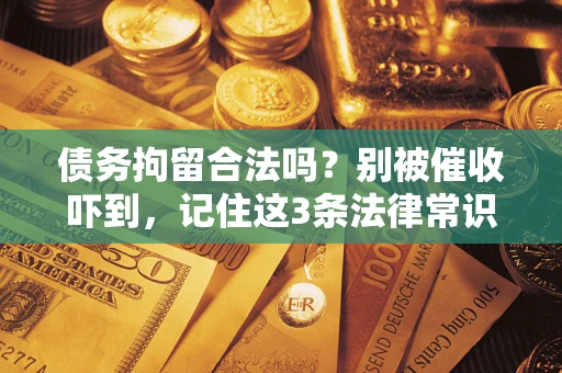 北京债务拘留合法吗？别被催收吓到，记住这3条法律常识