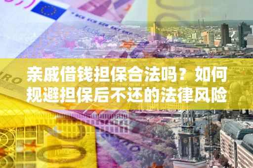北京亲戚借钱担保合法吗？如何规避担保后不还的法律风险？