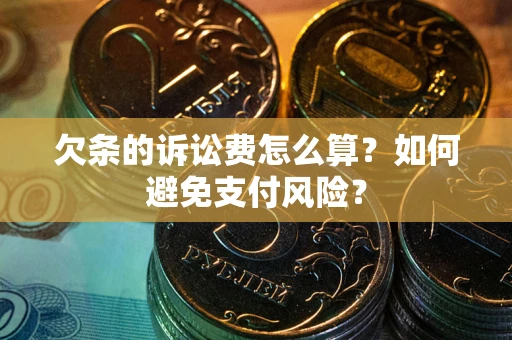 北京欠条的诉讼费怎么算？如何避免支付风险？