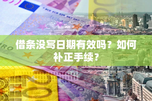 北京借条没写日期有效吗？如何补正手续？
