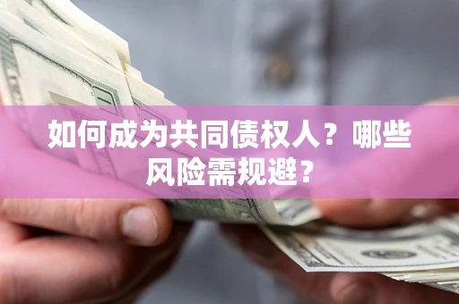 北京如何成为共同债权人？哪些风险需规避？