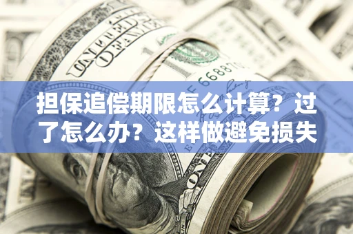 北京担保追偿期限怎么计算？过了怎么办？这样做避免损失！