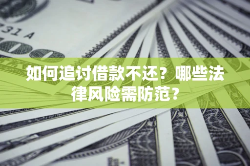 北京如何追讨借款不还？哪些法律风险需防范？